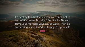 Jessie J Quote It S Healthy To Admit You Re Not Ok It S Ok Not To Be Ok It S Brave But Don T Let It Win Be Sad Have Your Moment