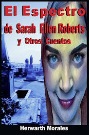 El Espectro de Sarah Ellen Roberts y Otros Cuentos (Spanish Edition):  Morales Chumacero, Herwarth Ronald, M. Castillo, Oscar: 9781726789301:  Amazon.com: Books