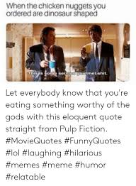 When The Chicken Nuggets You Ordered Are Dinosaur Shaped Let Everybody Know That You Re Eating Something Worthy Of The Gods With This Eloquent Quote Straight From Pulp Fiction Moviequotes Funnyquotes Lol Laughing Luckily, i've compiled a list of chicken names to help. when the chicken nuggets you ordered
