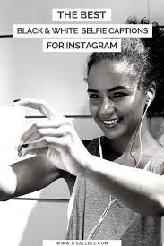 Here you will find all types of best black & white. Best Black And White Selfie Captions For Instagram Itsallbee Solo Travel Adventure Tips
