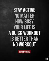 Stay Active No Matter How Busy Your Life Is Fitness Inspiration Quotes Fitness Motivation Quotes Gym Motivation Quotes