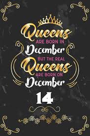 Queens Are Born In December But The Real Queens Are Born On December 14 Funny Blank Lined Notebook Gift For Women And Birthday Card Alternative For Friend Or Coworker Celebrations Regal 9781709654077