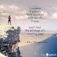 In 1 universe, 9 planets, 204 countries, 809 islands, 7 seas, and i had the privilege to meet you. 1 Universe 9 Planets 204 Quotes Writings By Ujjal Nunia Yourquote