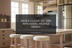 Have A Classic Kitchen With American Style Design Likha Interior
