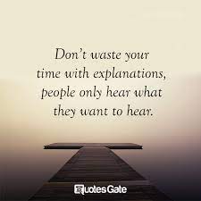 Don T Waste Your Time With Explanations People Only Hear What They Want To Hear Pelajaran Hidup Hidup
