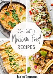 Well this video sure will help you! 30 Healthy Mexican Food Recipes Jar Of Lemons