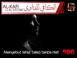 Mengucapkannya dan faham maksudnya walaupun tanpa niat. Pejabat Mufti Wilayah Persekutuan Al Kafi 596 Menyebut Lafaz Talak Tanpa Niat
