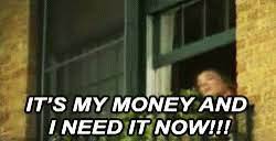 Read here if you want money now! Its My Money And I Want It Now Gifs Tenor