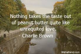 This guy coined hundreds of words and was the first person ever to say tons of our favorite colloquialisms. Charlie Brown Quote Nothing Takes The Taste Out Of Peanut Butter Quite Like Unrequited Love