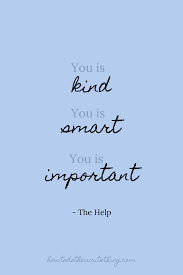 Maybe you would like to learn more about one of these? You Is Kind You Is Smart You Is Important The Help Quotes The Help Quotes True Quotes Quote Aesthetic