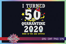 Download I Turned 50 In Quarantine Time Birthday Graphic By Ssflower Creative Fabrica SVG Cut Files
