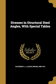 Stresses in Structural Steel Angles, With Special Tables: Waterbury, L. A. (Leslie  Abram) 1880-19: 9781363469314: Amazon.com: Books