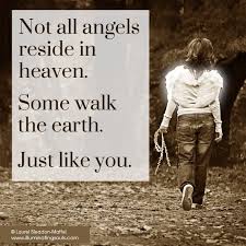 Not all angels reside in heaven. Some walk the earth. Just like ...