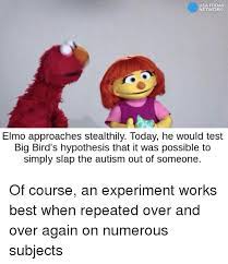 Usa Today Network Elmo Approaches Stealthily Today He Would Test Big Bird S Hypothesis That It Was Possible To Simply Slap The Autism Out Of Someone Of Course An Experiment Works Best When
