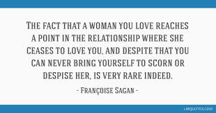 Best ★francoise sagan★ quotes at quotes.as. The Fact That A Woman You Love Reaches A Point In The Relationship Where She Ceases
