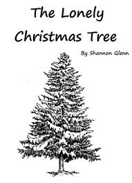 Some christmas tree ornaments do more than glitter and glow, they represent a gift of love given a long time ago. The Lonely Christmas Tree By Shannon Glenn
