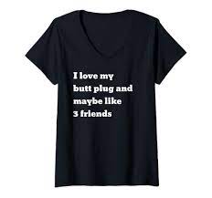 Amazon.com: Womens I love my butt plug and maybe like 3 friends V-Neck  T-Shirt : Clothing, Shoes & Jewelry