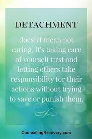 Detachment Doesn T Mean Not Caring It S Taking Care Of Yourself First And Letting Others Take Responsibility For Thei Inspirational Quotes Words Wisdom Quotes