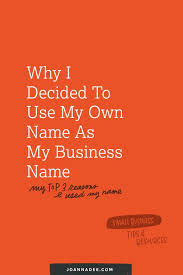 Three Reasons I Decided To Use My Own Name As My Business Name Business Names Small Business Tips Entrepreneur Resources