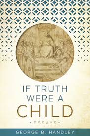 If Truth Were A Child Essays Deseret Book