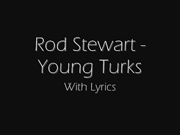 The track presented stewart backed by a new synthpop and new wave sound. Rod Stewart Young Turks Lyrics Video Dailymotion