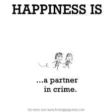 Post your quotes and then create memes or graphics from them. Happiness Is A Partner In Crime Funny Happy