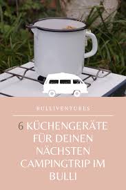 6 Kuchengerate Fur Deinen Nachsten Campingtrip Im Bulli Camping Camping Tipps Solaranlage Wohnmobil