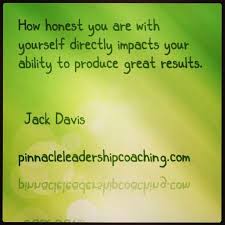  How Honest You Are With Yourself Directly Impacts Your Ability To Produce Great Results Jack Davis Leade Leadership Quotes Words Of Wisdom Leadership