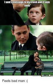 I Sent A Message To My Crush And It Says Seen Memecenter Ercom Munetenler Memecenter Com Feels Bad Man Crush Meme On Me Me