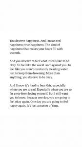 We did not find results for: You Deserve Happiness And I Mean Real Happiness Happiness That Makes Your Heart Fill With Warmth Happiness The Kind Of True And You Deserve To Feel What It Feels Like To Be