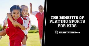 The Benefits of Playing Sports for Kids - HelmetFitting.com