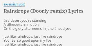 On the glory afternoons in june i need you just like raindrops (just like raindrops) you'll feel so good upon my lips just like raindrops (just like raindrops) even though you're a million miles away. Raindrops Doorly Remix Lyrics By Basement Jaxx In A Desert You Re