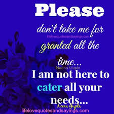 Some people don't love you, they don't even care about you. Take Me For Granted Quotes Quotesgram