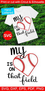Baseball Svg My Heart Is On That Field For Cricut And Silhouette To Make Baseball Mom Shirts Baseball Mom Shirts Baseball Svg Baseball Shirts For Moms