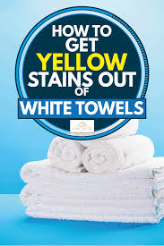 How do you remove old stains? How To Get Yellow Stains Out Of White Towels Home Decor Bliss