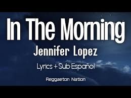 Not just in the evening. Jennifer Lopez In The Morning Lyrics Subtitulado En Espanol Youtube