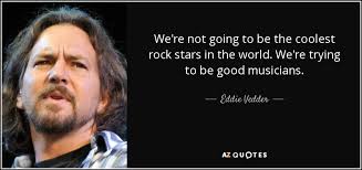 Eddie Vedder Quote We Re Not Going To Be The Coolest Rock Stars In