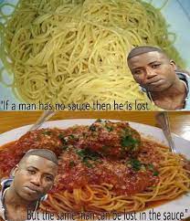 Gucci mane lost in the sauce quote. Lady Marmalade On Twitter If A Man Does Not Have The Sauce Then He Is Lost But The Same Man Can Get Lost In The Sauce Gucci Mane Https T Co Ensayeo129