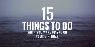 To make your birthday planning a cinch, we've rounded up some of the best things to do on your. 15 Things To Do When You Wake Up Sad On Your Birthday Jeanette Leblanc