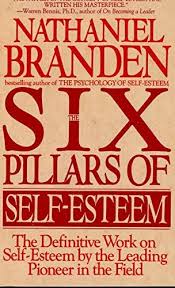 The Six Pillars Of Self Esteem The Definitive Work On Self Esteem By The Leading Pioneer In The In 2020 Self Esteem Books Best Self Help Books Self Development Books