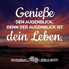 Genieße Den Augenblick Denn Der Augenblick Ist Dein Leben