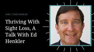 Thriving With Sight Loss A Talk With Ed Henkler