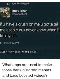 T You Retweeted Litney Lohan Ent If U Have A Crush On Me U Gotta Tell Me Asap Cus U Never Know When Ill Kill Myself 511117 822 Pm 3267 Retweets 5458