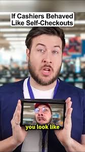 If Cashiers Behaved Like Self-Checkouts