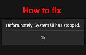 How To Fix Unfortunately System Ui Has Stopped In All Android Devices Droidkat