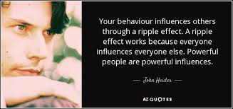John Heider quote: Your behaviour influences others through a ripple  effect. A ripple...