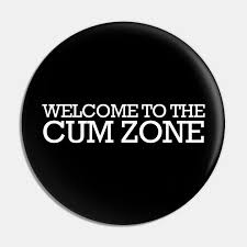 WELCOME TO THE CUM ZONE - Welcome To The Cum Zone - Pin | TeePublic
