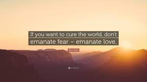 Ram Dass Quote If You Want To Cure The World Don T Emanate Fear Emanate Love