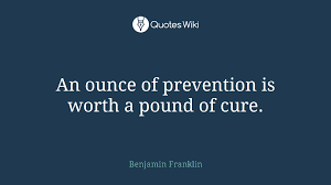 Prevention is often more valuable than a cure. An Ounce Of Prevention Is Worth A Pound Of Cure