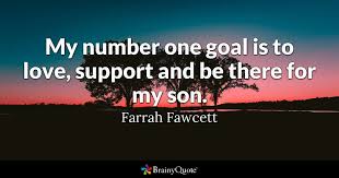 You don't raise heroes, you raise sons. Farrah Fawcett My Number One Goal Is To Love Support